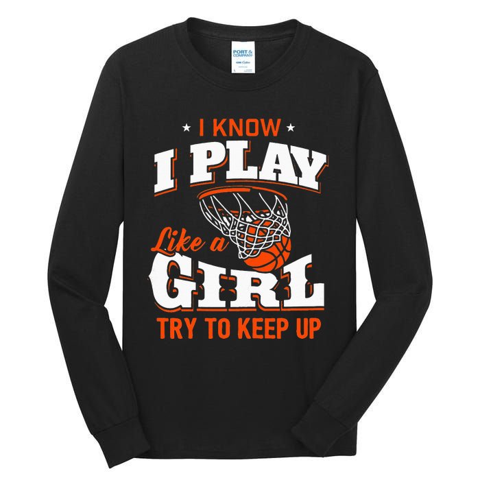 I Know I Play Like A Girl Basketball Girl Tall Long Sleeve T-Shirt