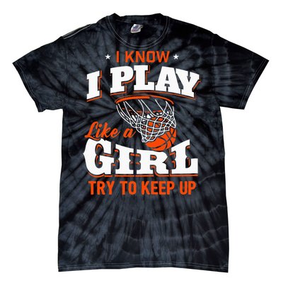 I Know I Play Like A Girl Basketball Girl Tie-Dye T-Shirt