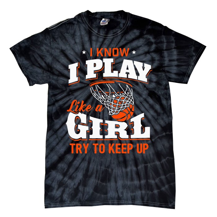 I Know I Play Like A Girl Basketball Girl Tie-Dye T-Shirt