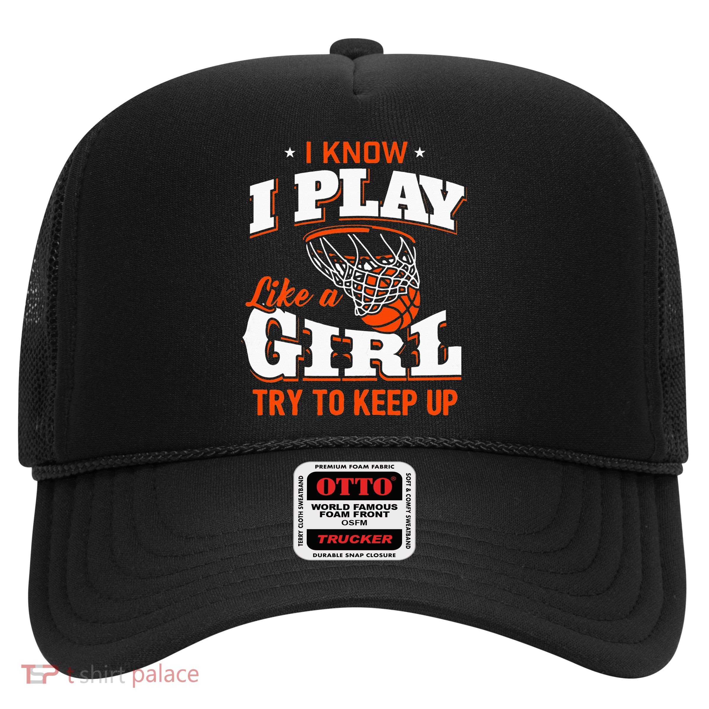 I Know I Play Like A Girl Basketball Girl Trucker Hat