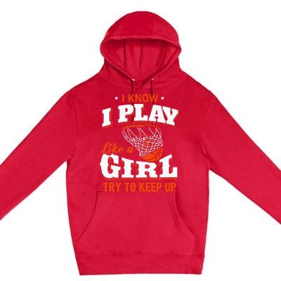 I Know I Play Like A Girl Basketball Girl Premium Pullover Hoodie