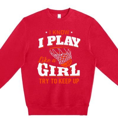 I Know I Play Like A Girl Basketball Girl Premium Crewneck Sweatshirt