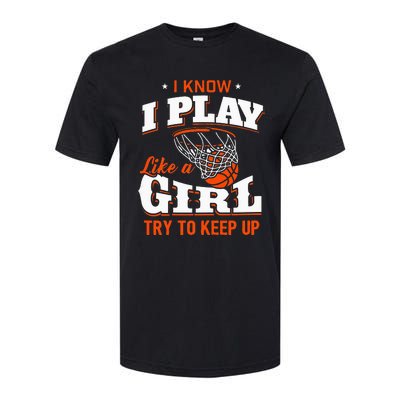 I Know I Play Like A Girl Basketball Girl Softstyle CVC T-Shirt