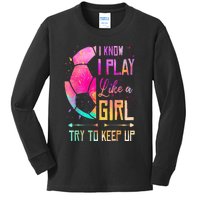 I Know I Play Like A Girl Soccer Kids Long Sleeve Shirt