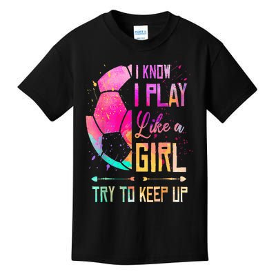 I Know I Play Like A Girl Soccer Kids T-Shirt