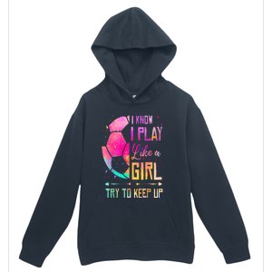 I Know I Play Like A Girl Soccer Urban Pullover Hoodie