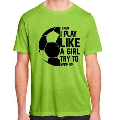 I Know I Play Like A Girl Try To Keep Up Soccer For Girls Gift Adult ChromaSoft Performance T-Shirt