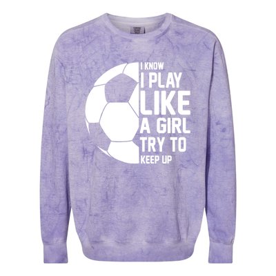 I Know I Play Like A Girl Try To Keep Up Soccer For Girls Gift Colorblast Crewneck Sweatshirt