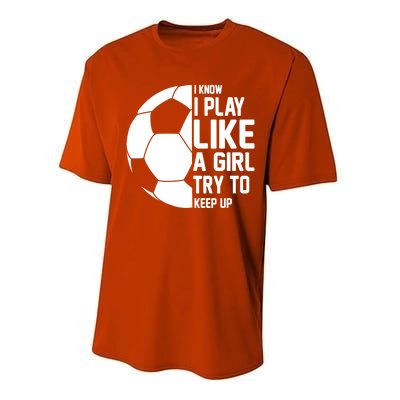 I Know I Play Like A Girl Try To Keep Up Soccer For Girls Gift Performance Sprint T-Shirt