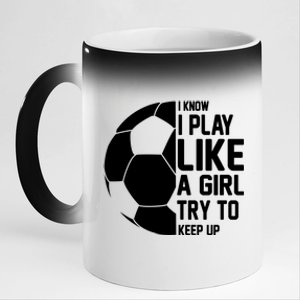 I Know I Play Like A Girl Try To Keep Up Soccer For Girls Gift 11oz Black Color Changing Mug