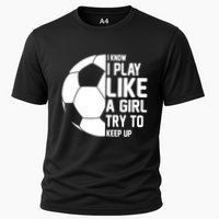 I Know I Play Like A Girl Try To Keep Up Soccer For Girls Gift Cooling Performance Crew T-Shirt