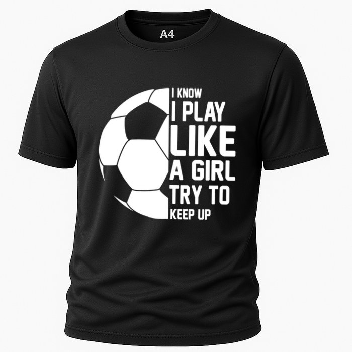 I Know I Play Like A Girl Try To Keep Up Soccer For Girls Gift Cooling Performance Crew T-Shirt