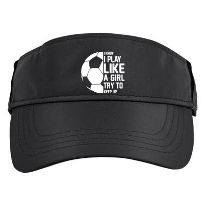 I Know I Play Like A Girl Try To Keep Up Soccer For Girls Gift Adult Drive Performance Visor