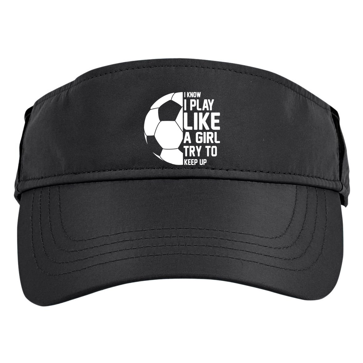 I Know I Play Like A Girl Try To Keep Up Soccer For Girls Gift Adult Drive Performance Visor