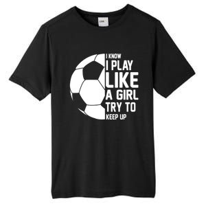 I Know I Play Like A Girl Try To Keep Up Soccer For Girls Gift Tall Fusion ChromaSoft Performance T-Shirt