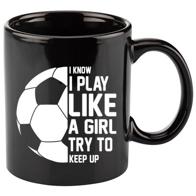 I Know I Play Like A Girl Try To Keep Up Soccer For Girls Gift 11oz C Handle Ceramic Mug
