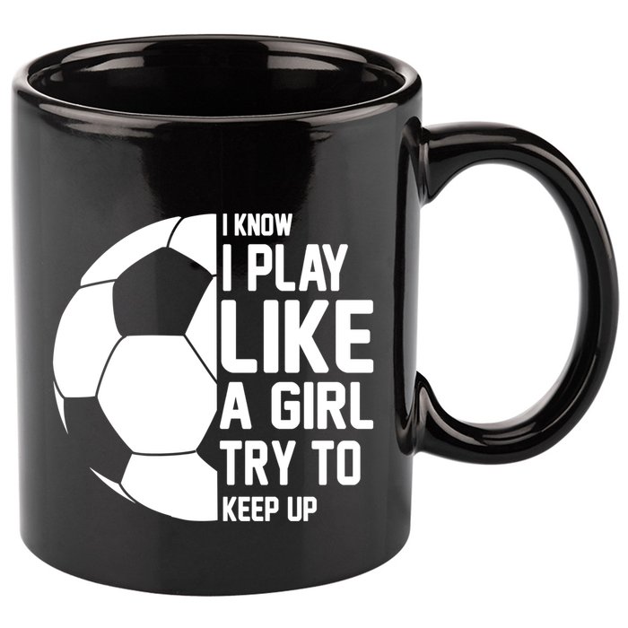 I Know I Play Like A Girl Try To Keep Up Soccer For Girls Gift 11oz C Handle Ceramic Mug