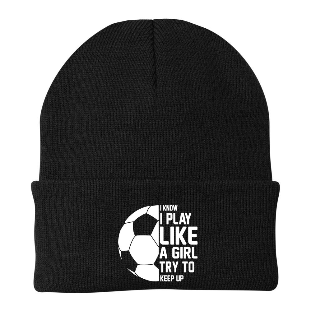 I Know I Play Like A Girl Try To Keep Up Soccer For Girls Gift Beanie