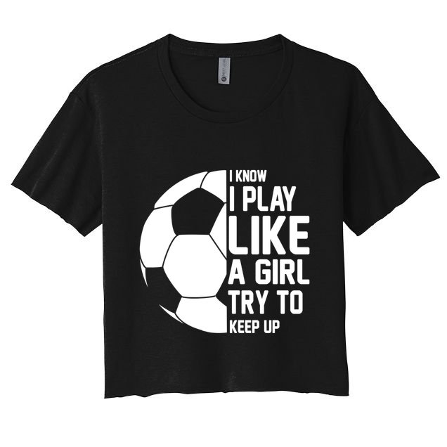 I Know I Play Like A Girl Try To Keep Up Soccer For Girls Gift Crop Top