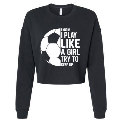 I Know I Play Like A Girl Try To Keep Up Soccer For Girls Gift Cropped Pullover Crew