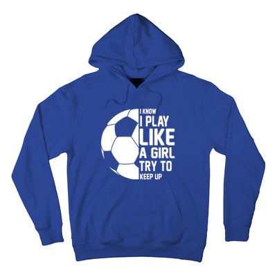 I Know I Play Like A Girl Try To Keep Up Soccer For Girls Gift Hoodie