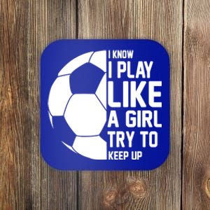 I Know I Play Like A Girl Try To Keep Up Soccer For Girls Gift Coaster