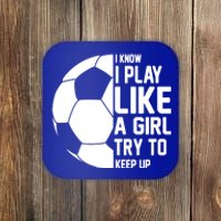 I Know I Play Like A Girl Try To Keep Up Soccer For Girls Gift Coaster