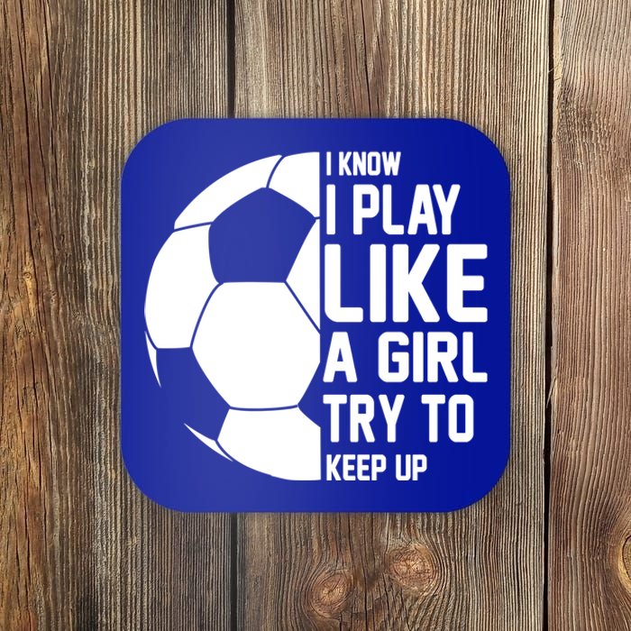 I Know I Play Like A Girl Try To Keep Up Soccer For Girls Gift Coaster