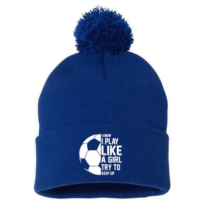 I Know I Play Like A Girl Try To Keep Up Soccer For Girls Gift Pom Pom 12in Knit Beanie