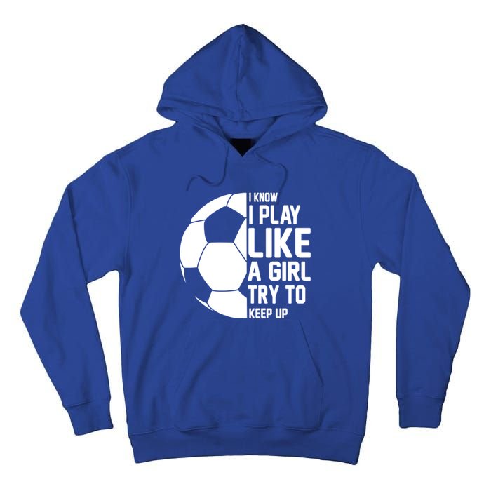 I Know I Play Like A Girl Try To Keep Up Soccer For Girls Gift Tall Hoodie