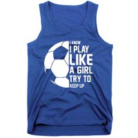 I Know I Play Like A Girl Try To Keep Up Soccer For Girls Gift Tank Top