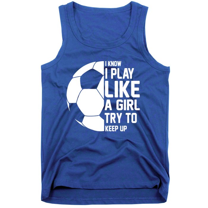 I Know I Play Like A Girl Try To Keep Up Soccer For Girls Gift Tank Top