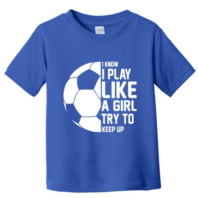 I Know I Play Like A Girl Try To Keep Up Soccer For Girls Gift Toddler T-Shirt