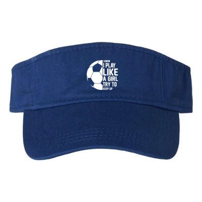 I Know I Play Like A Girl Try To Keep Up Soccer For Girls Gift Visor
