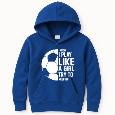 I Know I Play Like A Girl Try To Keep Up Soccer For Girls Gift Kids Hoodie