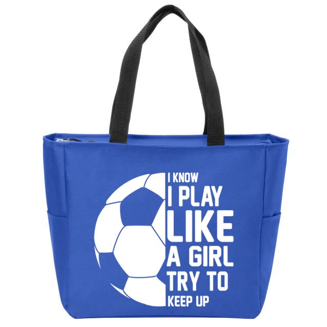 I Know I Play Like A Girl Try To Keep Up Soccer For Girls Gift Zip Tote Bag