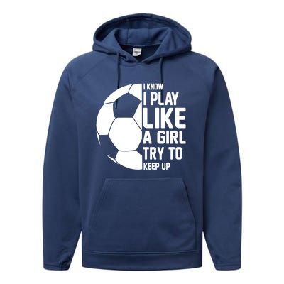 I Know I Play Like A Girl Try To Keep Up Soccer For Girls Gift Performance Fleece Hoodie