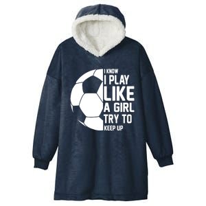 I Know I Play Like A Girl Try To Keep Up Soccer For Girls Gift Hooded Wearable Blanket