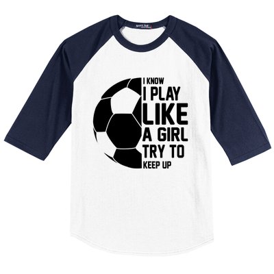 I Know I Play Like A Girl Try To Keep Up Soccer For Girls Gift Baseball Sleeve Shirt