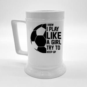 I Know I Play Like A Girl Try To Keep Up Soccer For Girls Gift Beer Stein