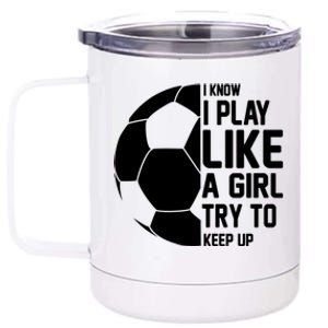 I Know I Play Like A Girl Try To Keep Up Soccer For Girls Gift 12 oz Stainless Steel Tumbler Cup