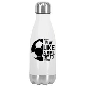 I Know I Play Like A Girl Try To Keep Up Soccer For Girls Gift Stainless Steel Insulated Water Bottle