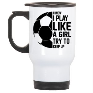 I Know I Play Like A Girl Try To Keep Up Soccer For Girls Gift Stainless Steel Travel Mug