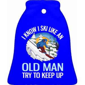 I Know I Ski Like An Old Try To Keep Up Funny Skiing Gift Ceramic Bell Ornament