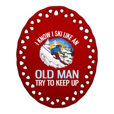 I Know I Ski Like An Old Try To Keep Up Funny Skiing Gift Ceramic Oval Ornament