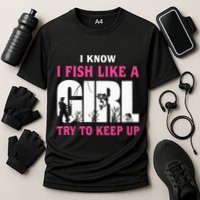 I Know I Fish Like A Girl Try To Keep Up Funny Quotes Cooling Performance Crew T-Shirt