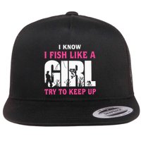 I Know I Fish Like A Girl Try To Keep Up Funny Quotes Flat Bill Trucker Hat