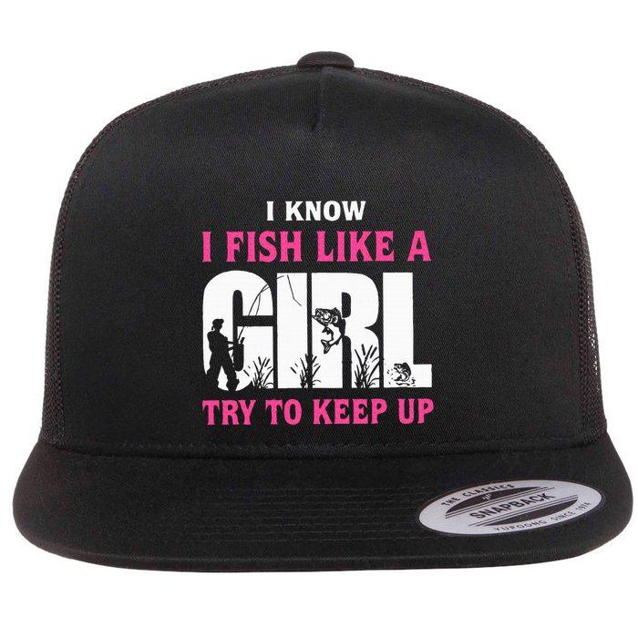 I Know I Fish Like A Girl Try To Keep Up Funny Quotes Flat Bill Trucker Hat