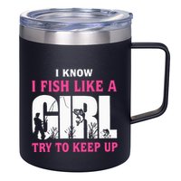 I Know I Fish Like A Girl Try To Keep Up Funny Quotes 12oz Stainless Steel Coffee Mug