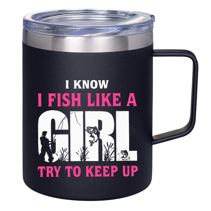 I Know I Fish Like A Girl Try To Keep Up Funny Quotes 12oz Stainless Steel Coffee Mug